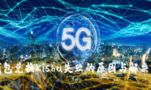TP钱包兑换Kishu失败的原因与解决方案