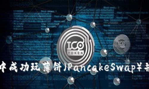 如何在TP钱包中成功玩薄饼（PancakeSwap）并保障资金安全