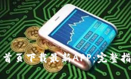 如何在TP钱包官网首页下载最新APP：完整指南与常见问题解答