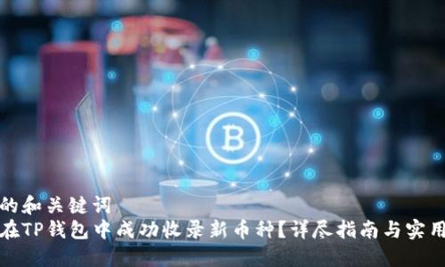 得出的和关键词
如何在TP钱包中成功收录新币种？详尽指南与实用技巧