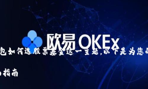 为了更好地帮助您了解区块链钱包如何选股票基金这一主题，以下是为您的需求定制的内容。请见以下内容：

区块链钱包如何选股票基金：全面指南