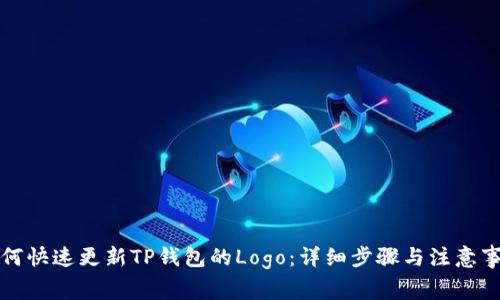 如何快速更新TP钱包的Logo：详细步骤与注意事项