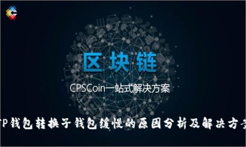 TP钱包转换子钱包缓慢的原因分析及解决方案